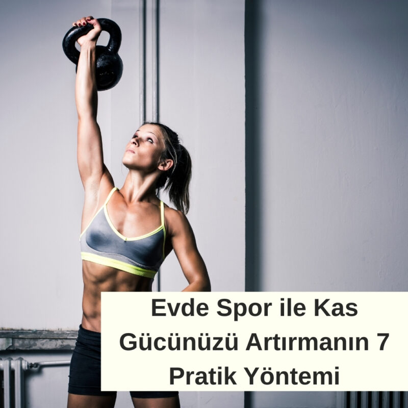 Evde Spor ile Kas Gücünüzü Artırmanın 7 Pratik Yöntemi